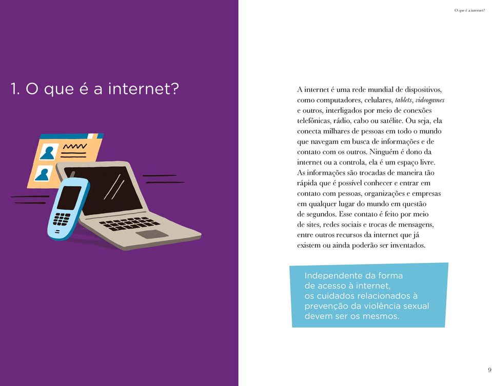 Ou seja, ela conecta milhares de pessoas em todo o mundo que navegam em busca de informações e de contato com os outros. Ninguém é dono da internet ou a controla, ela é um espaço livre.