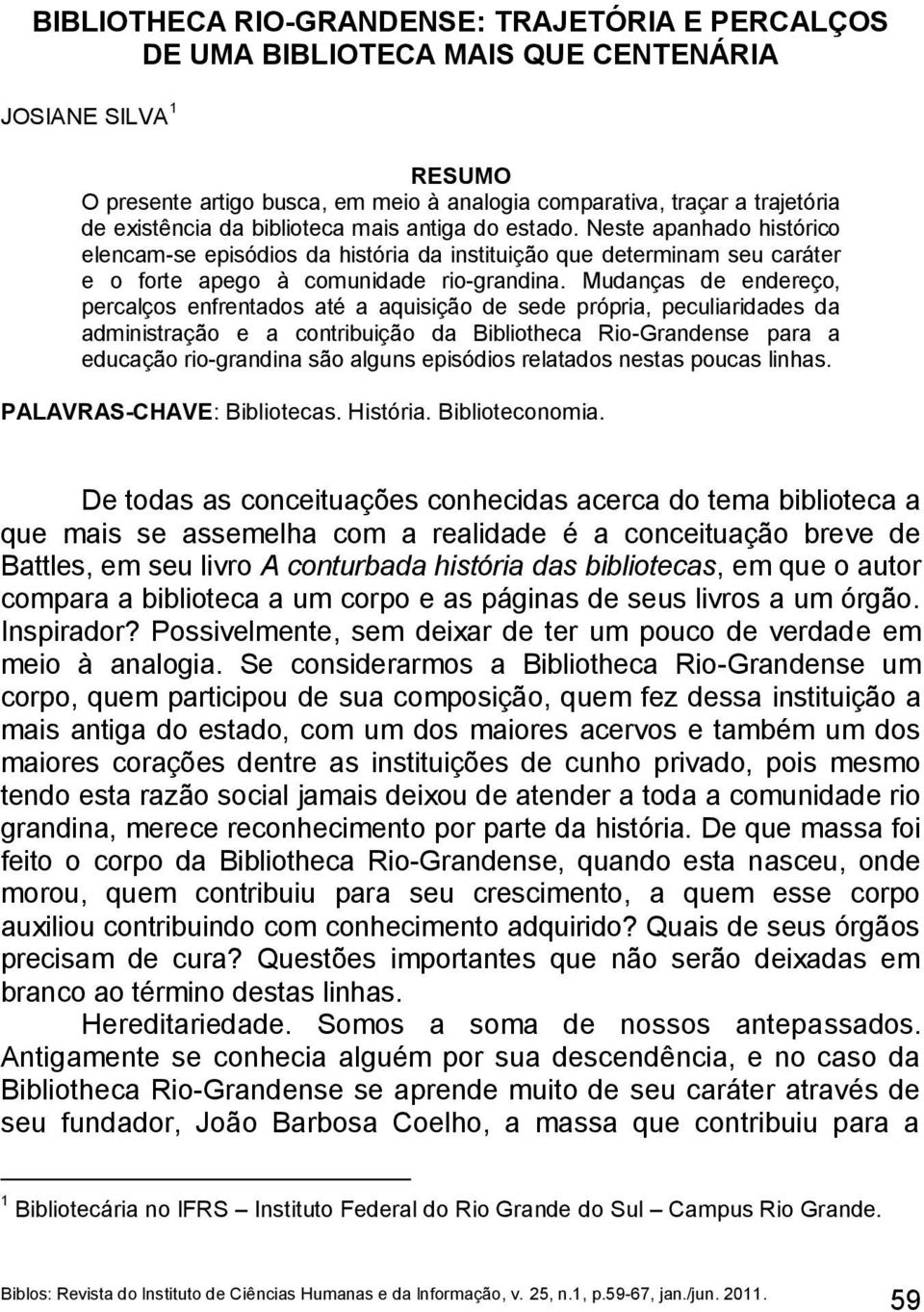 Mudanças de endereço, percalços enfrentados até a aquisição de sede própria, peculiaridades da administração e a contribuição da Bibliotheca Rio-Grandense para a educação rio-grandina são alguns