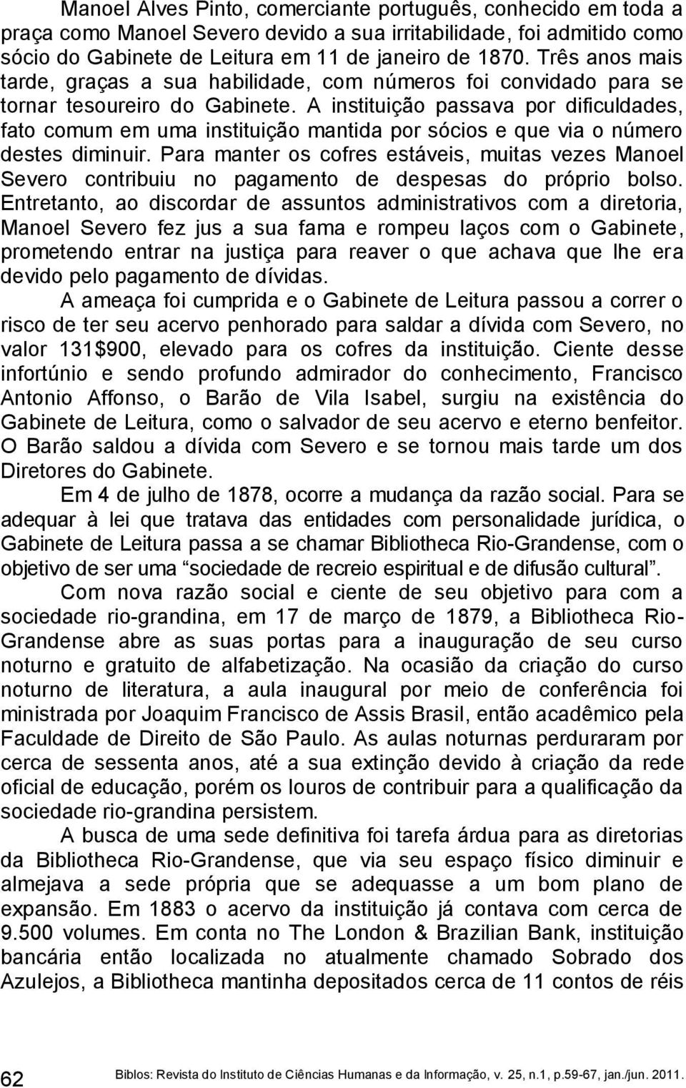 A instituição passava por dificuldades, fato comum em uma instituição mantida por sócios e que via o número destes diminuir.