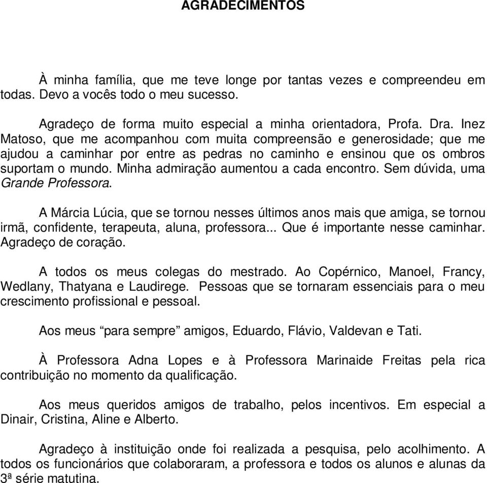 Minha admiração aumentou a cada encontro. Sem dúvida, uma Grande Professora. A Márcia Lúcia, que se tornou nesses últimos anos mais que amiga, se tornou irmã, confidente, terapeuta, aluna, professora.