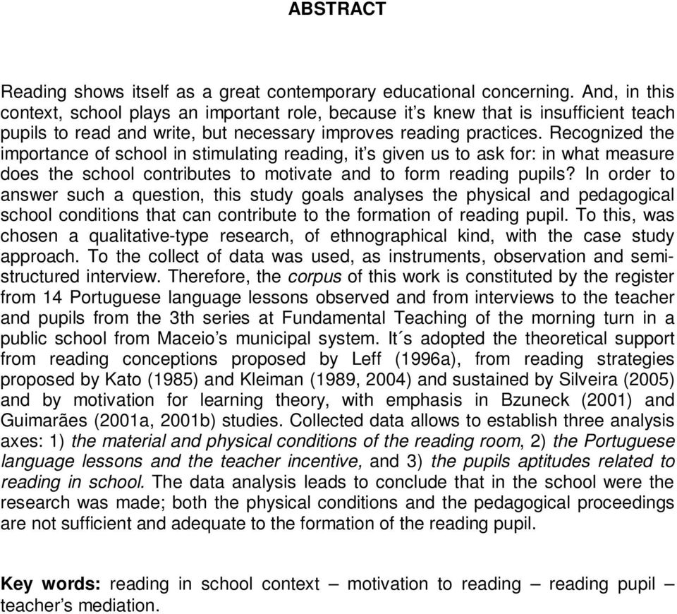 Recognized the importance of school in stimulating reading, it s given us to ask for: in what measure does the school contributes to motivate and to form reading pupils?