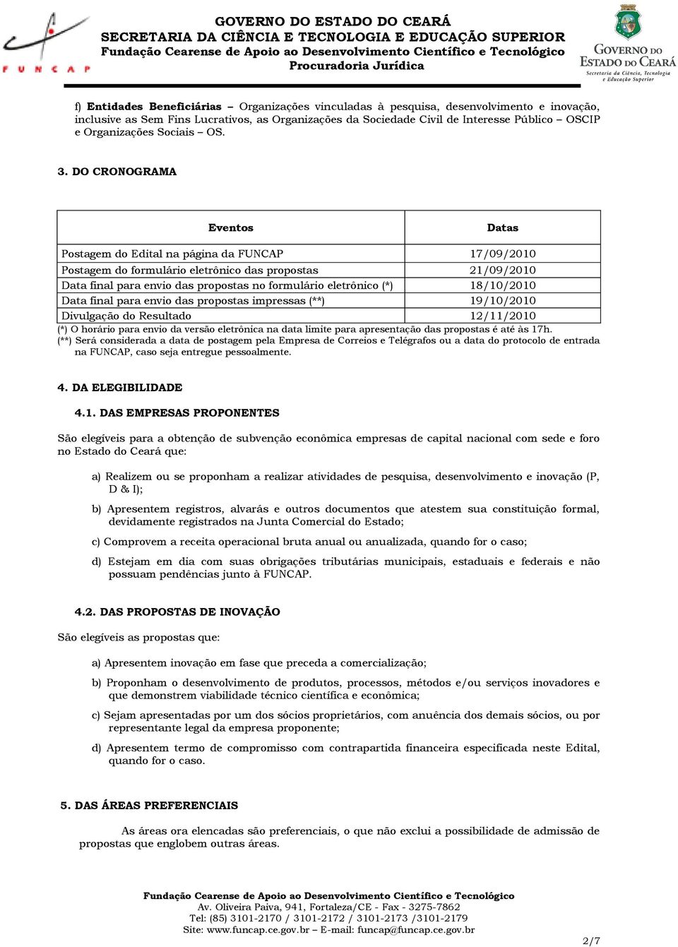 DO CRONOGRAMA Eventos Datas Postagem do Edital na página da FUNCAP 17/09/2010 Postagem do formulário eletrônico das propostas 21/09/2010 Data final para envio das propostas no formulário eletrônico