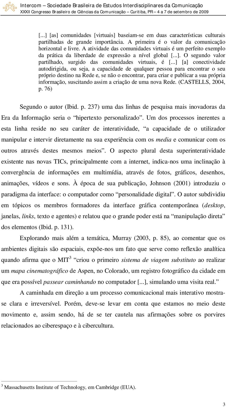 ..] [a] conectividade autodirigida, ou seja, a capacidade de qualquer pessoa para encontrar o seu próprio destino na Rede e, se não o encontrar, para criar e publicar a sua própria informação,