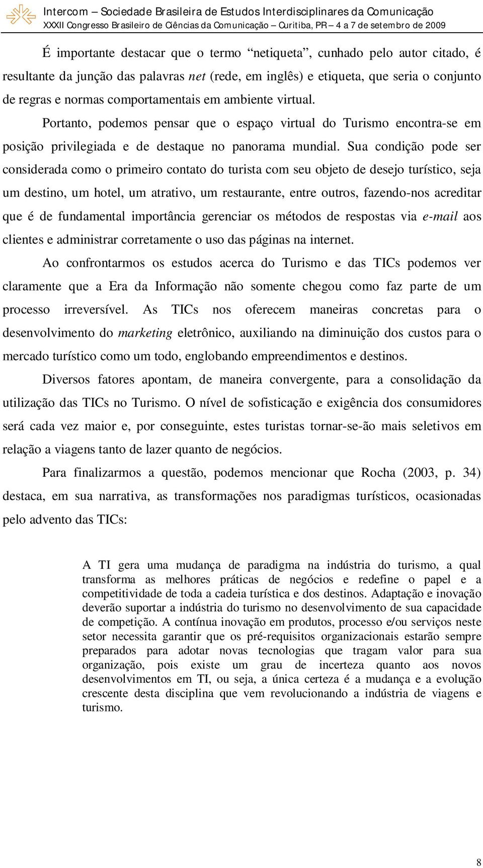 Sua condição pode ser considerada como o primeiro contato do turista com seu objeto de desejo turístico, seja um destino, um hotel, um atrativo, um restaurante, entre outros, fazendo-nos acreditar