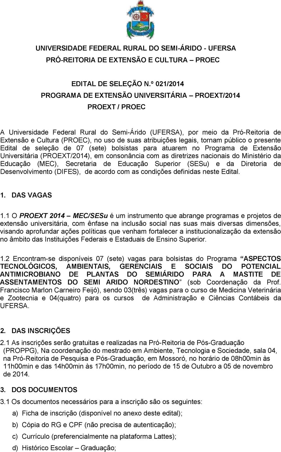 atribuições legais, tornam público o presente Edital de seleção de 07 (sete) bolsistas para atuarem no Programa de Extensão Universitária (PROEXT/2014), em consonância com as diretrizes nacionais do