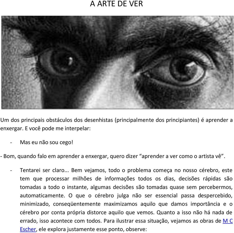 .. Bem vejamos, todo o problema começa no nosso cérebro, este tem que processar milhões de informações todos os dias, decisões rápidas são tomadas a todo o instante, algumas decisões são tomadas