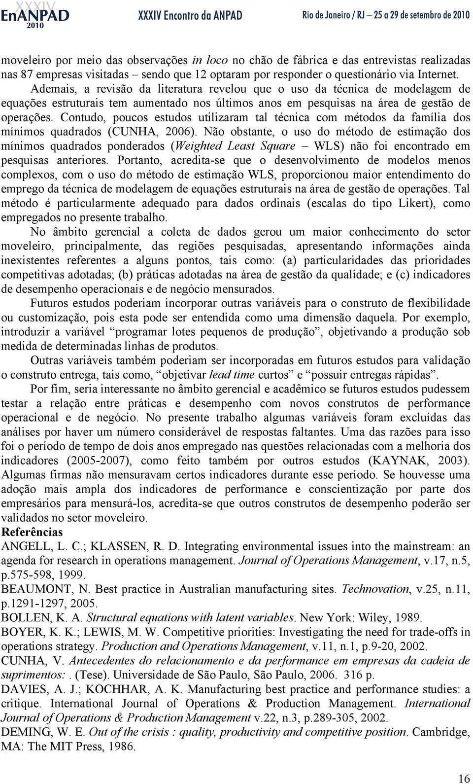 Contudo, poucos estudos utilizaram tal técnica com métodos da família dos mínimos quadrados (CUNHA, 2006).