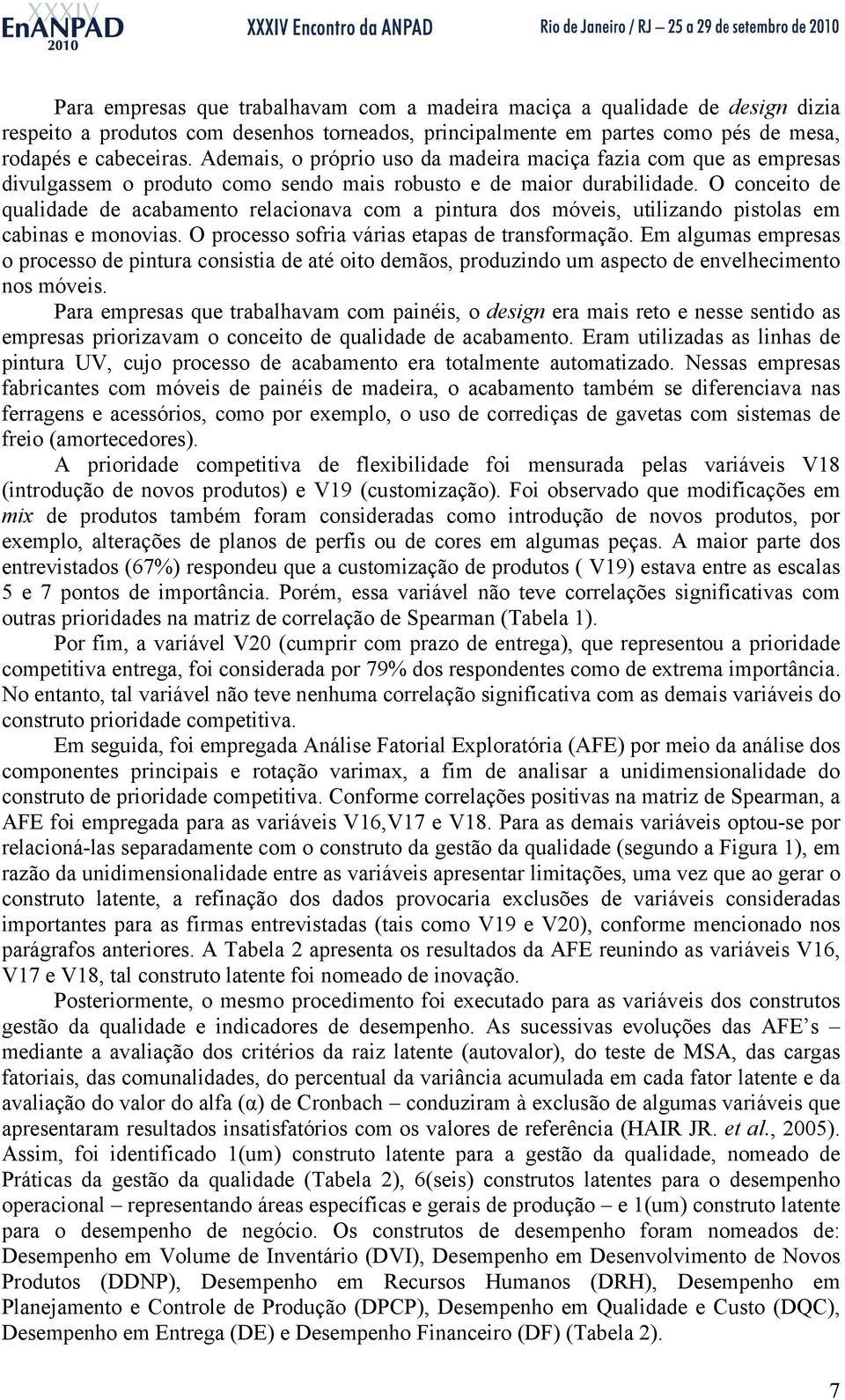 O conceito de qualidade de acabamento relacionava com a pintura dos móveis, utilizando pistolas em cabinas e monovias. O processo sofria várias etapas de transformação.