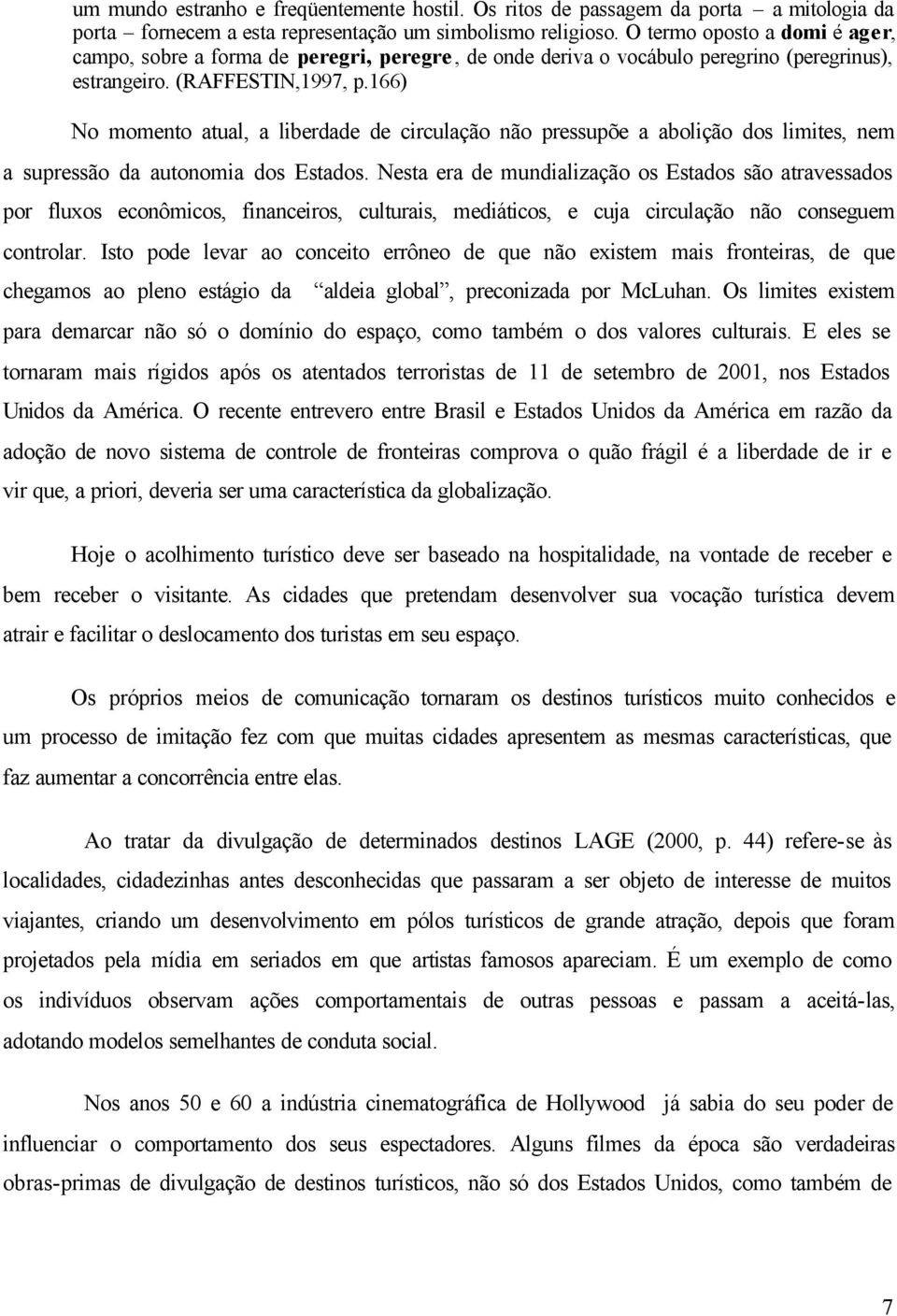 166) No momento atual, a liberdade de circulação não pressupõe a abolição dos limites, nem a supressão da autonomia dos Estados.