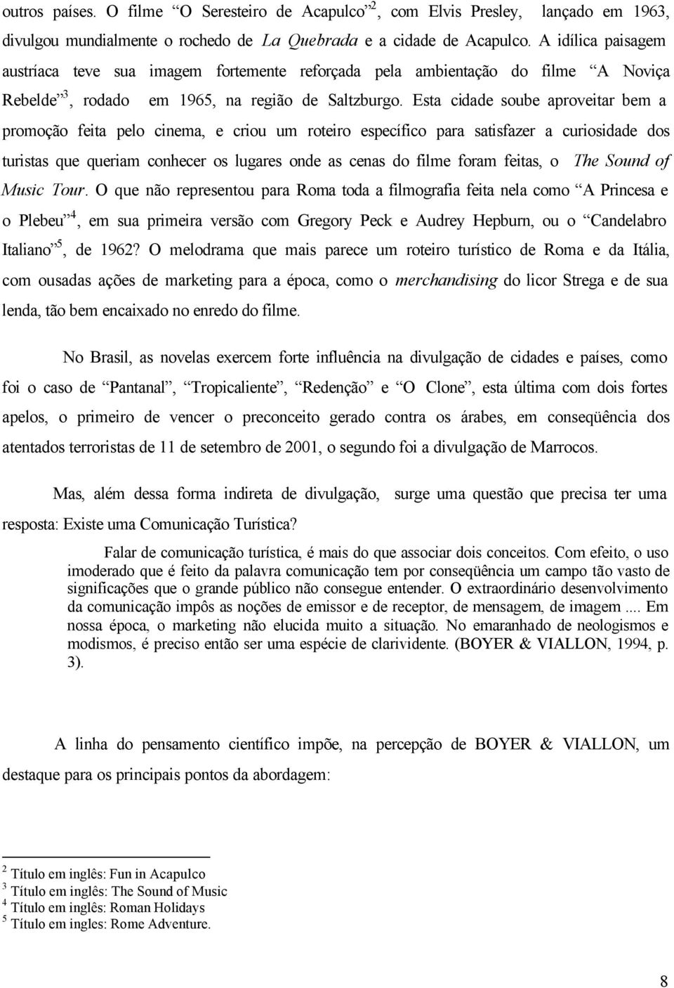 Esta cidade soube aproveitar bem a promoção feita pelo cinema, e criou um roteiro específico para satisfazer a curiosidade dos turistas que queriam conhecer os lugares onde as cenas do filme foram