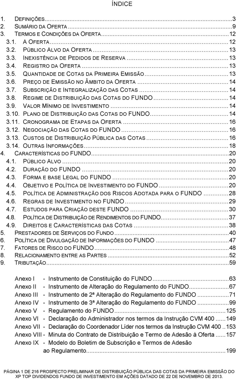 REGIME DE DISTRIBUIÇÃO DAS COTAS DO FUNDO... 14 3.9. VALOR MÍNIMO DE INVESTIMENTO... 14 3.10. PLANO DE DISTRIBUIÇÃO DAS COTAS DO FUNDO... 14 3.11. CRONOGRAMA DE ETAPAS DA OFERTA... 16 3.12.