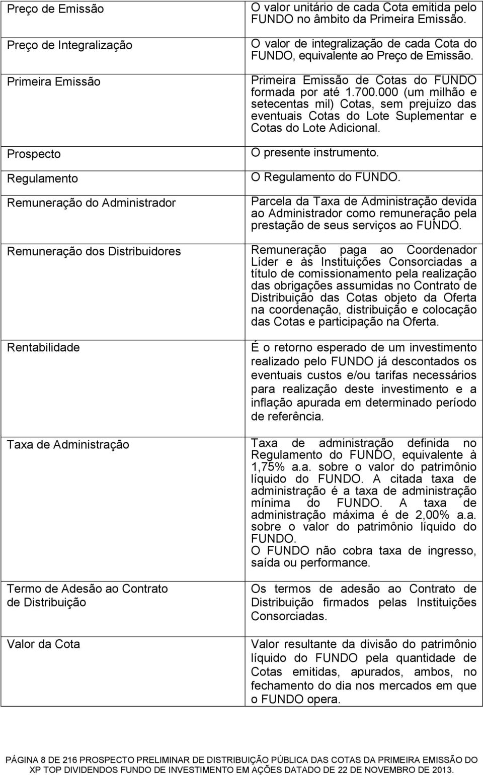 000 (um milhão e setecentas mil) Cotas, sem prejuízo das eventuais Cotas do Lote Suplementar e Cotas do Lote Adicional. O presente instrumento. O Regulamento do FUNDO.