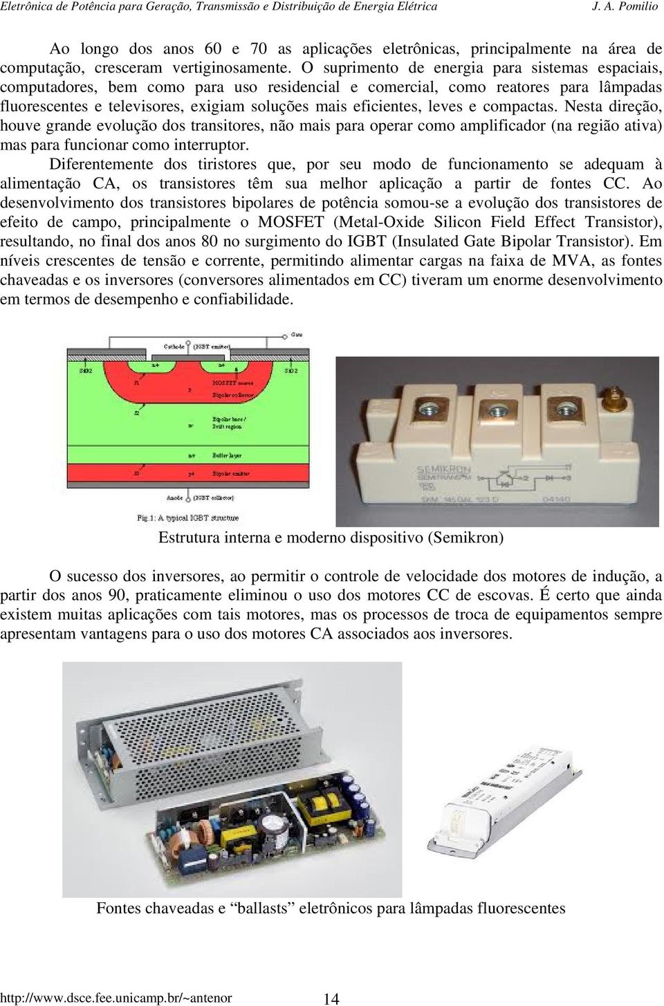 leves e compactas. Nesta direção, houve grande evolução dos transitores, não mais para operar como amplificador (na região ativa) mas para funcionar como interruptor.