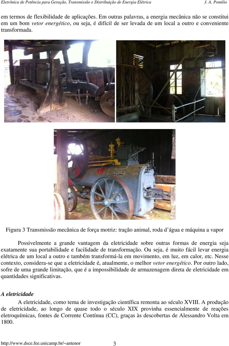 Figura 3 Transmissão mecânica de força motriz: tração animal, roda d água e máquina a vapor Possivelmente a grande vantagem da eletricidade sobre outras formas de energia seja exatamente sua