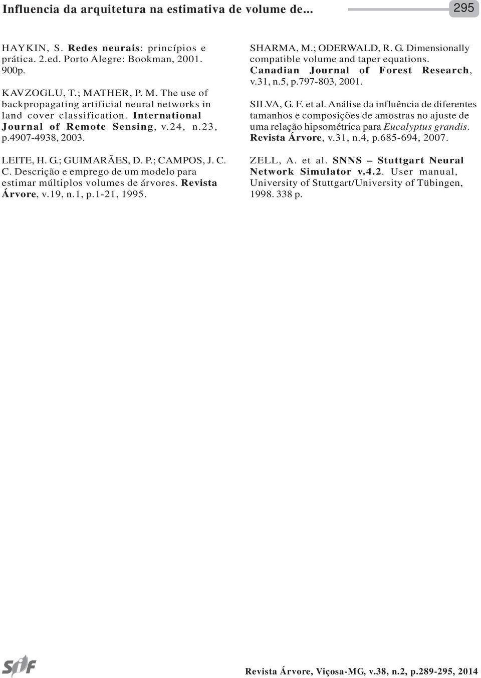 C. C. Descrição e emprego de um modelo para estimar múltiplos volumes de árvores. Revista Árvore, v.19, n.1, p.1-21, 1995. SHARMA, M.; ODERWALD, R. G.