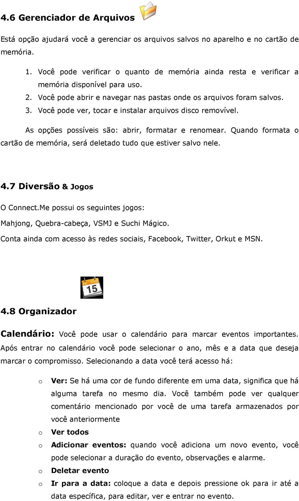 Quand frmata cartã de memória, será deletad tud que estiver salv nele. 4.7 Diversã & Jgs O Cnnect.Me pssui s seguintes jgs: Mahjng, Quebra-cabeça, VSMJ e Suchi Mágic.