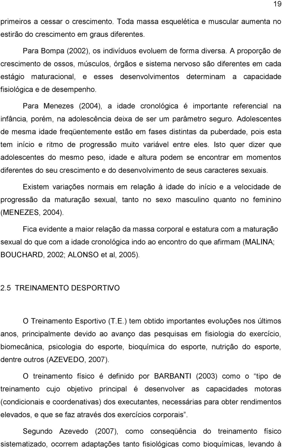 Para Menezes (2004), a idade cronológica é importante referencial na infância, porém, na adolescência deixa de ser um parâmetro seguro.