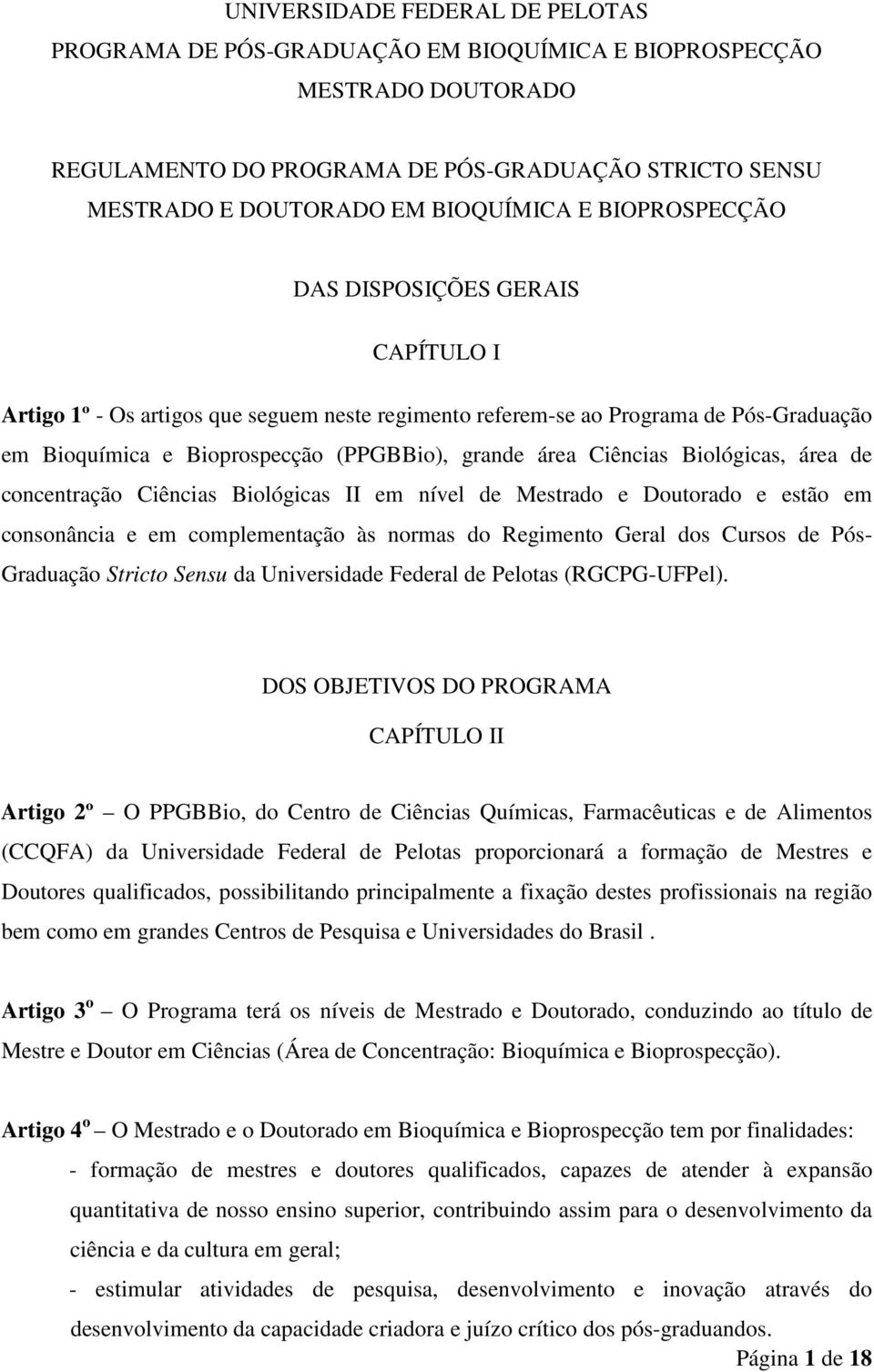 Biológicas, área de concentração Ciências Biológicas II em nível de Mestrado e Doutorado e estão em consonância e em complementação às normas do Regimento Geral dos Cursos de Pós- Graduação Stricto