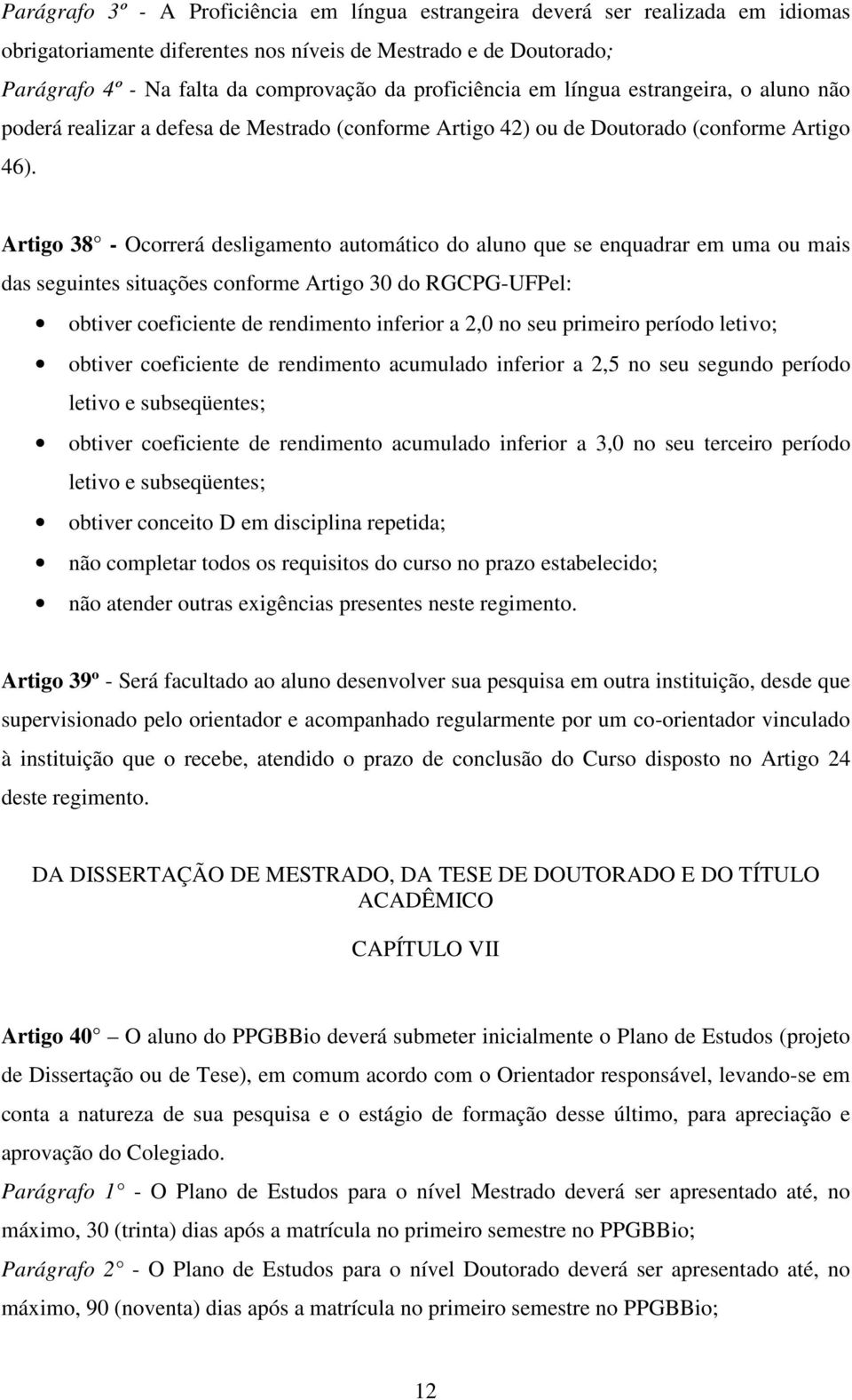 Artigo 38 - Ocorrerá desligamento automático do aluno que se enquadrar em uma ou mais das seguintes situações conforme Artigo 30 do RGCPG-UFPel: obtiver coeficiente de rendimento inferior a 2,0 no