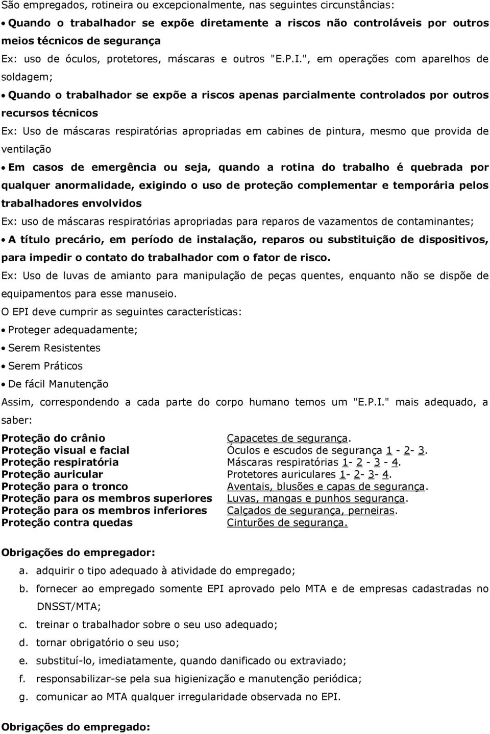 ", em operações com aparelhos de soldagem; Quando o trabalhador se expõe a riscos apenas parcialmente controlados por outros recursos técnicos Ex: Uso de máscaras respiratórias apropriadas em cabines