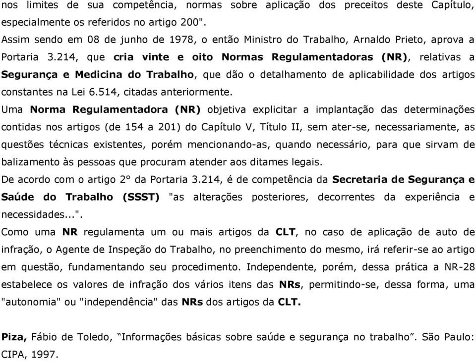 214, que cria vinte e oito Normas Regulamentadoras (NR), relativas a Segurança e Medicina do Trabalho, que dão o detalhamento de aplicabilidade dos artigos constantes na Lei 6.