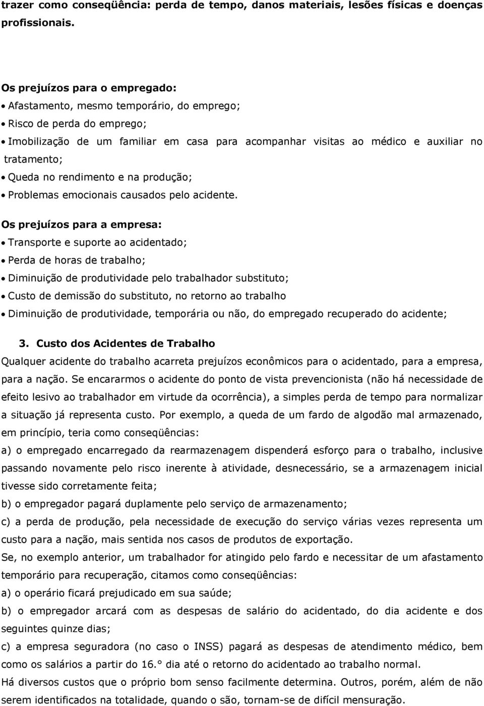 Queda no rendimento e na produção; Problemas emocionais causados pelo acidente.