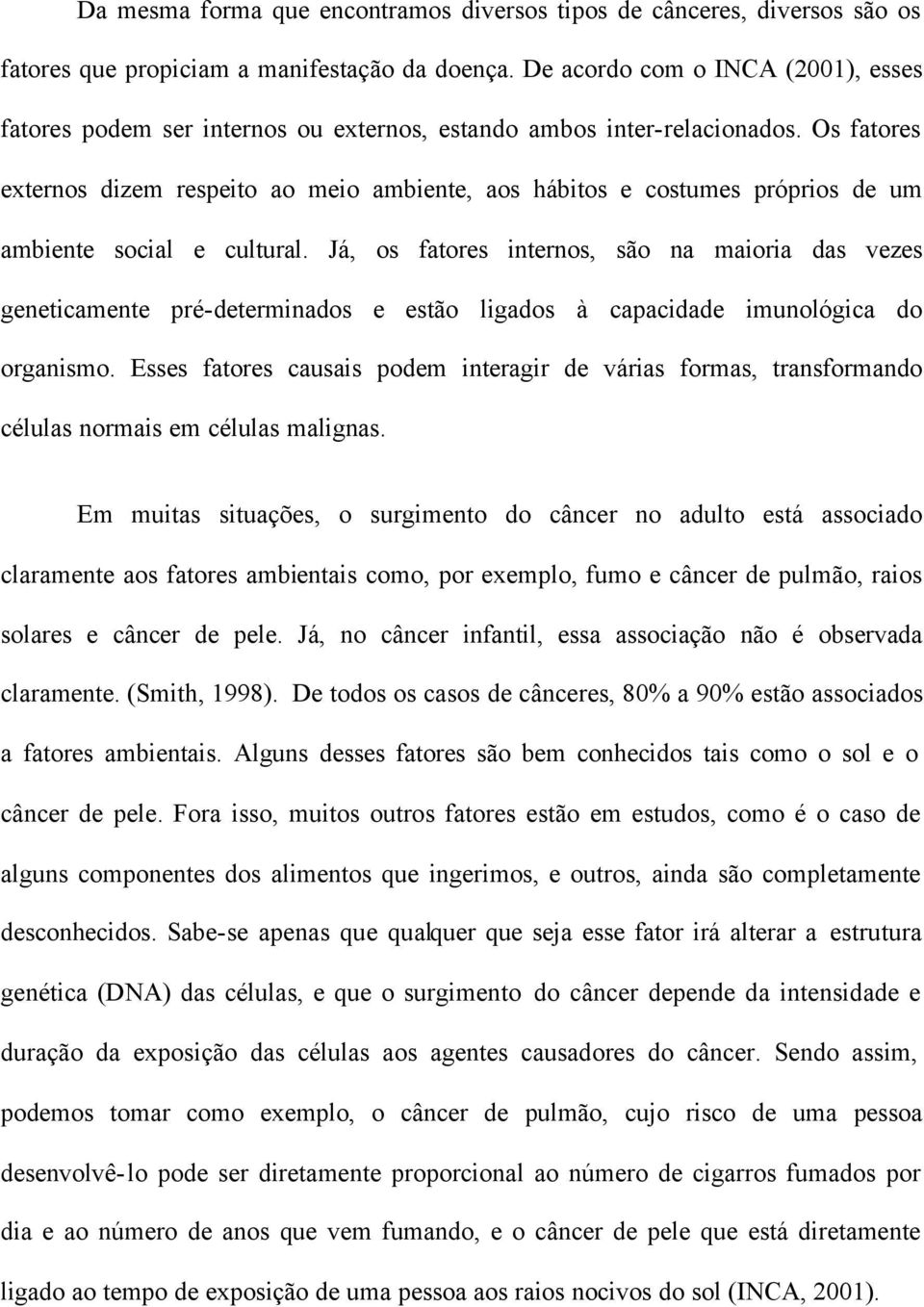 Os fatores externos dizem respeito ao meio ambiente, aos hábitos e costumes próprios de um ambiente social e cultural.