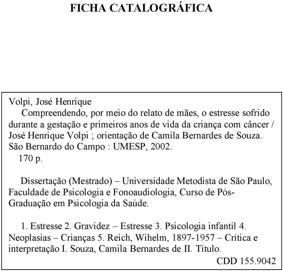 Dissertação (Mestrado) Universidade Metodista de São Paulo, Faculdade de Psicologia e Fonoaudiologia, Curso de Pós- Graduação em Psicologia da Saúde. 1.