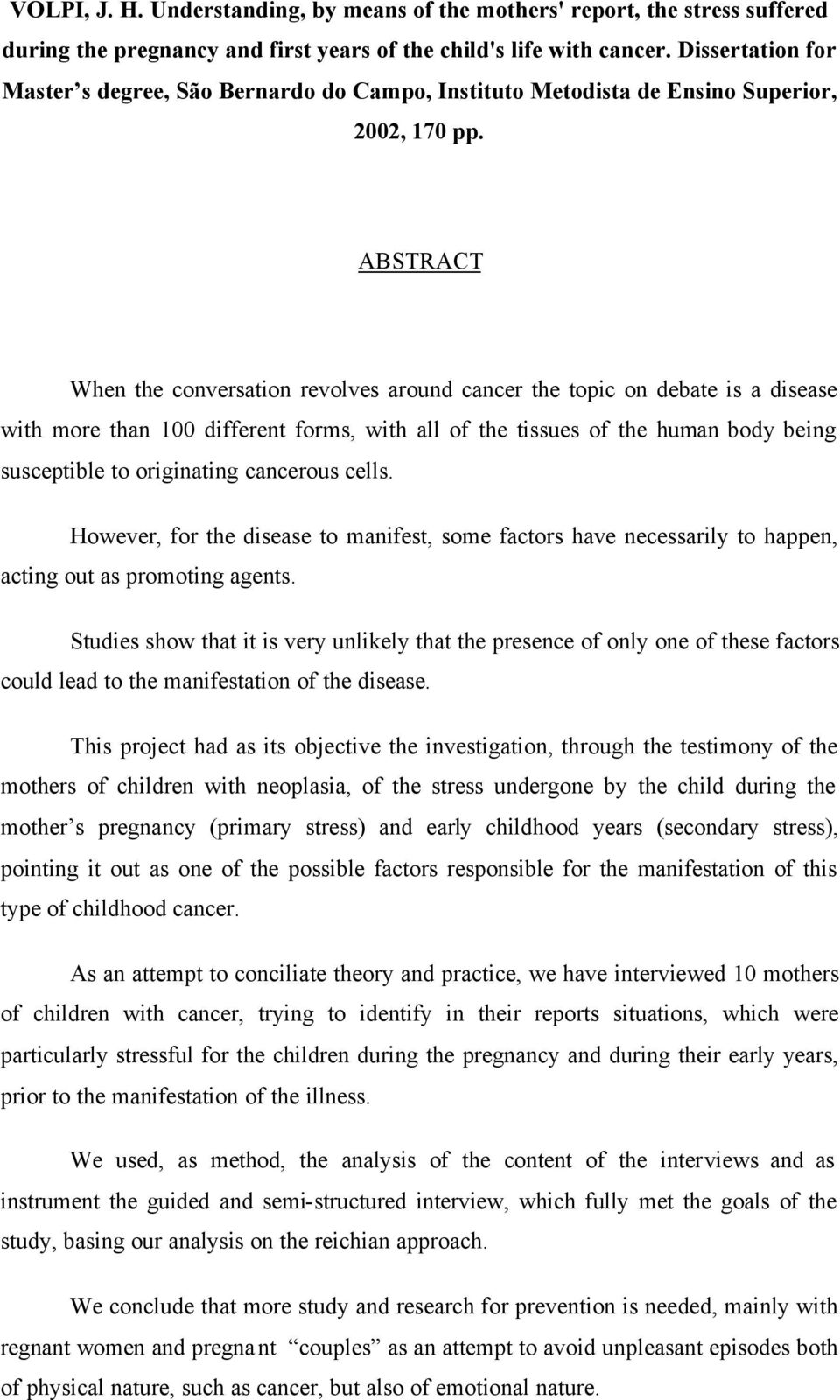 ABSTRACT When the conversation revolves around cancer the topic on debate is a disease with more than 100 different forms, with all of the tissues of the human body being susceptible to originating