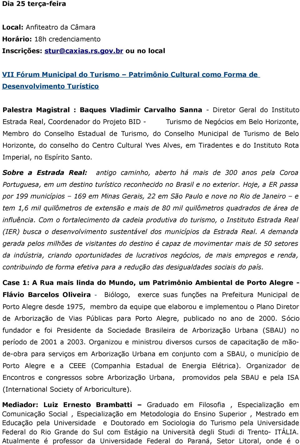 Real, Coordenador do Projeto BID - Turismo de Negócios em Belo Horizonte, Membro do Conselho Estadual de Turismo, do Conselho Municipal de Turismo de Belo Horizonte, do conselho do Centro Cultural