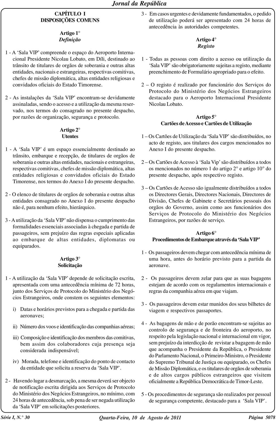 2 - As instalações da Sala VIP encontram-se devidamente assinaladas, sendo o acesso e a utilização da mesma reservado, nos termos do consagrado no presente despacho, por razões de organização,