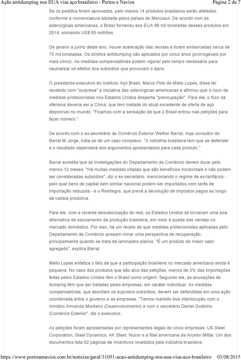 De janeiro a junho deste ano, houve aceleração das vendas e foram embarcadas cerca de 70 mil toneladas. Os direitos antidumping são aplicados por cinco anos (prorrogáveis por mais cinco).