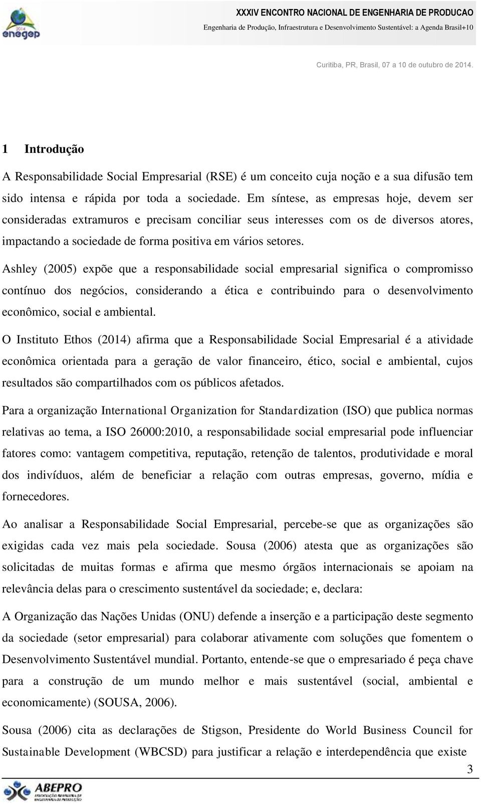 Ashley (2005) expõe que a responsabilidade social empresarial significa o compromisso contínuo dos negócios, considerando a ética e contribuindo para o desenvolvimento econômico, social e ambiental.