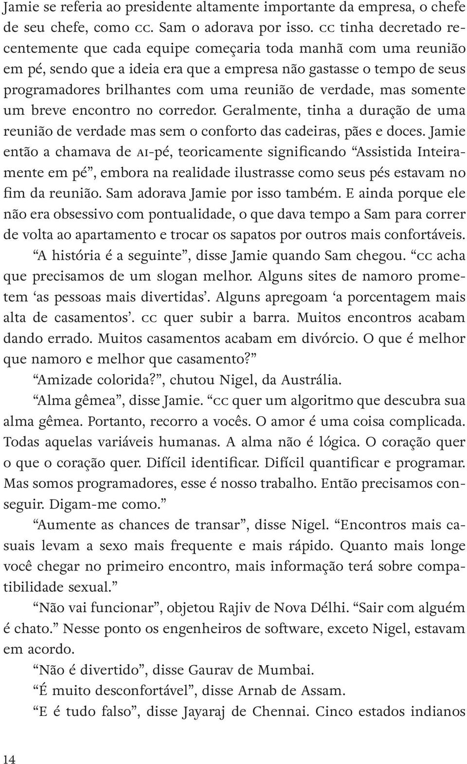 de verdade, mas somente um breve encontro no corredor. Geralmente, tinha a duração de uma reunião de verdade mas sem o conforto das cadeiras, pães e doces.