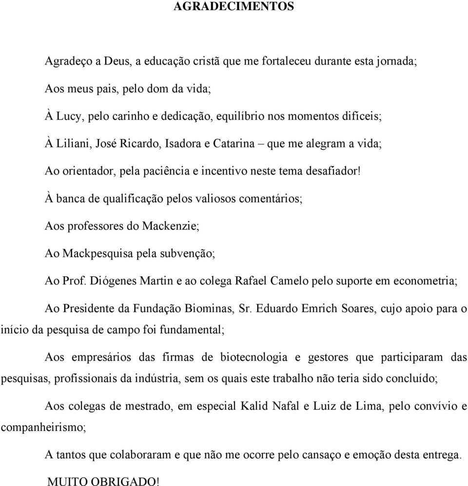 À banca de qualificação pelos valiosos comentários; Aos professores do Mackenzie; Ao Mackpesquisa pela subvenção; Ao Prof.