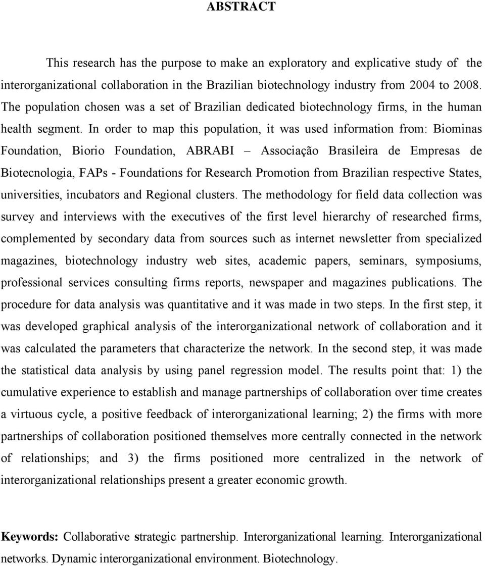 In order to map this population, it was used information from: Biominas Foundation, Biorio Foundation, ABRABI Associação Brasileira de Empresas de Biotecnologia, FAPs - Foundations for Research