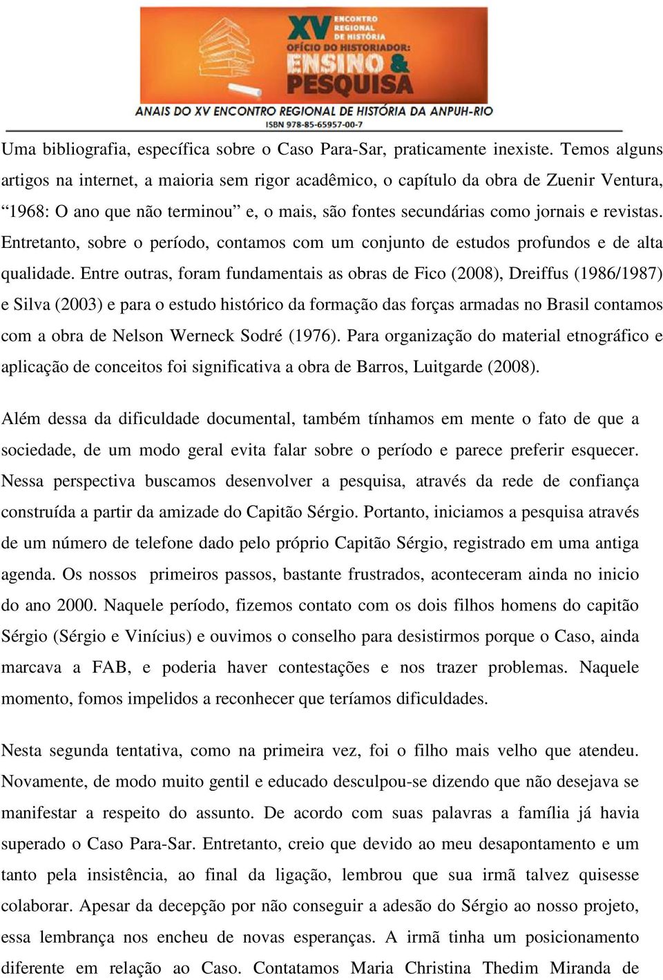 Entretanto, sobre o período, contamos com um conjunto de estudos profundos e de alta qualidade.