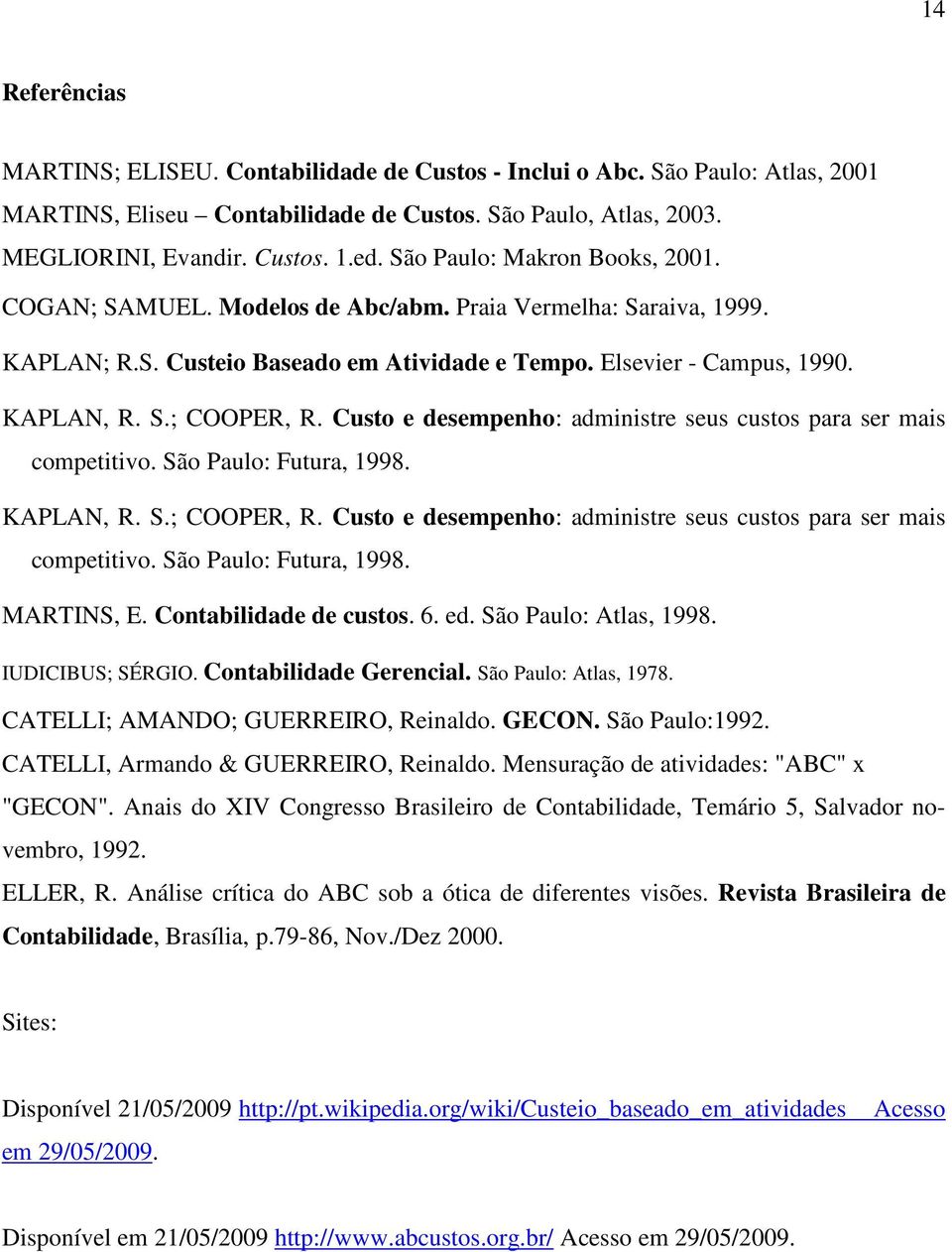 Custo e desempenho: administre seus custos para ser mais competitivo. São Paulo: Futura, 1998. KAPLAN, R. S.; COOPER, R. Custo e desempenho: administre seus custos para ser mais competitivo.