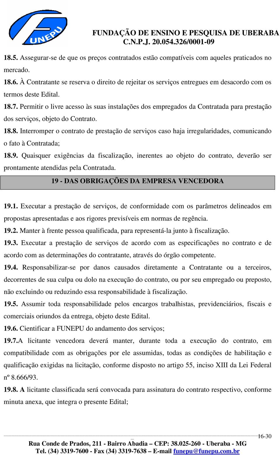 Permitir o livre acesso às suas instalações dos empregados da Contratada para prestação dos serviços, objeto do Contrato. 18.