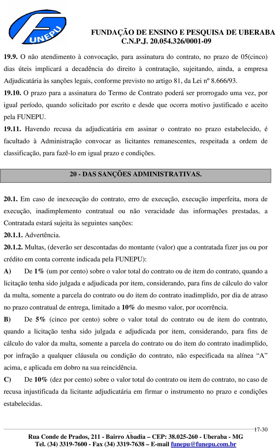 O prazo para a assinatura do Termo de Contrato poderá ser prorrogado uma vez, por igual período, quando solicitado por escrito e desde que ocorra motivo justificado e aceito pela FUNEPU. 19.11.