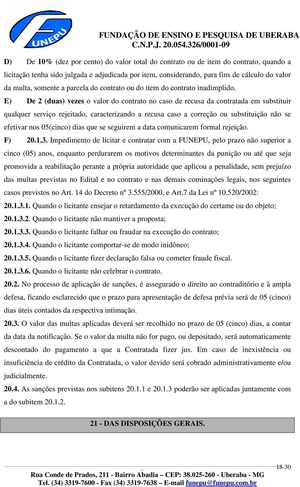 E) De 2 (duas) vezes o valor do contrato no caso de recusa da contratada em substituir qualquer serviço rejeitado, caracterizando a recusa caso a correção ou substituição não se efetivar nos