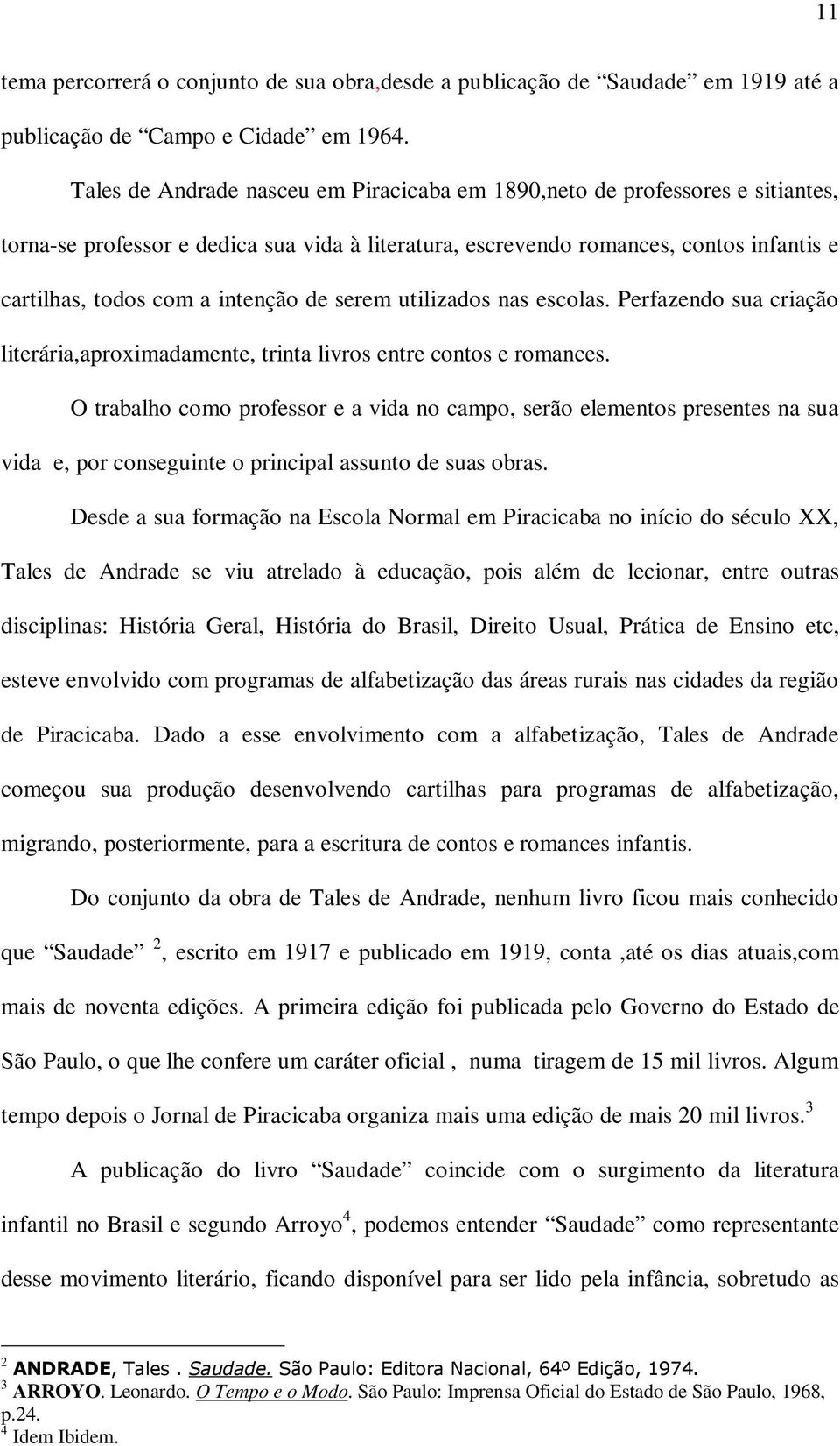 intenção de serem utilizados nas escolas. Perfazendo sua criação literária,aproximadamente, trinta livros entre contos e romances.