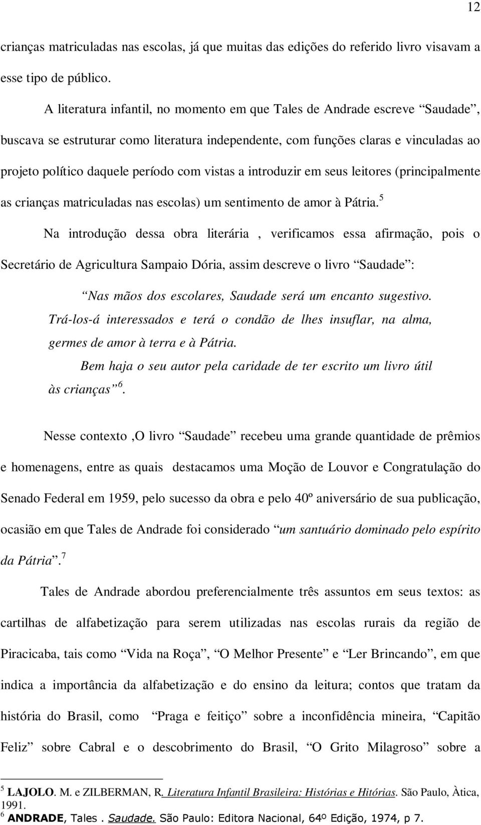 vistas a introduzir em seus leitores (principalmente as crianças matriculadas nas escolas) um sentimento de amor à Pátria.