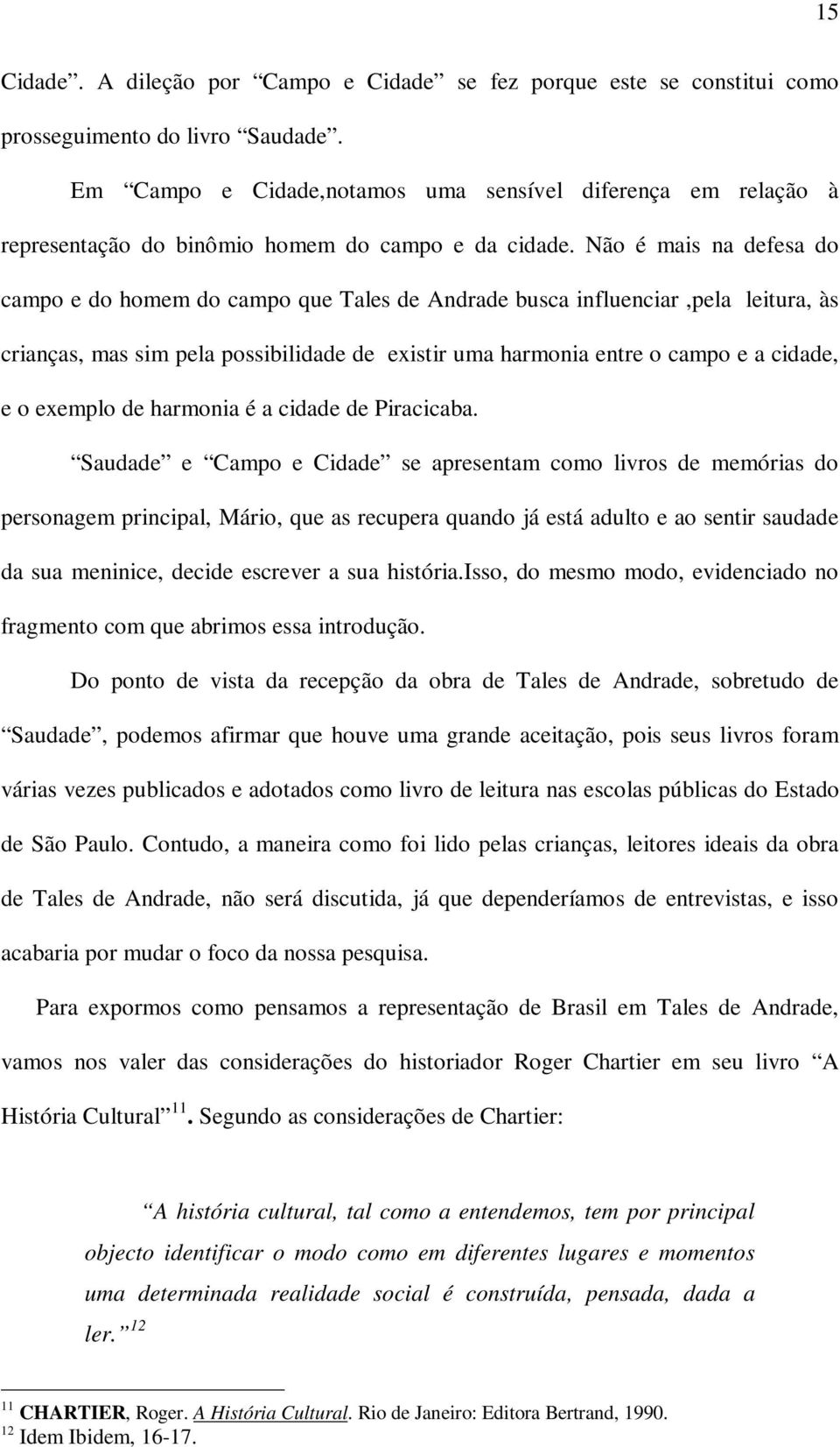 Não é mais na defesa do campo e do homem do campo que Tales de Andrade busca influenciar,pela leitura, às crianças, mas sim pela possibilidade de existir uma harmonia entre o campo e a cidade, e o