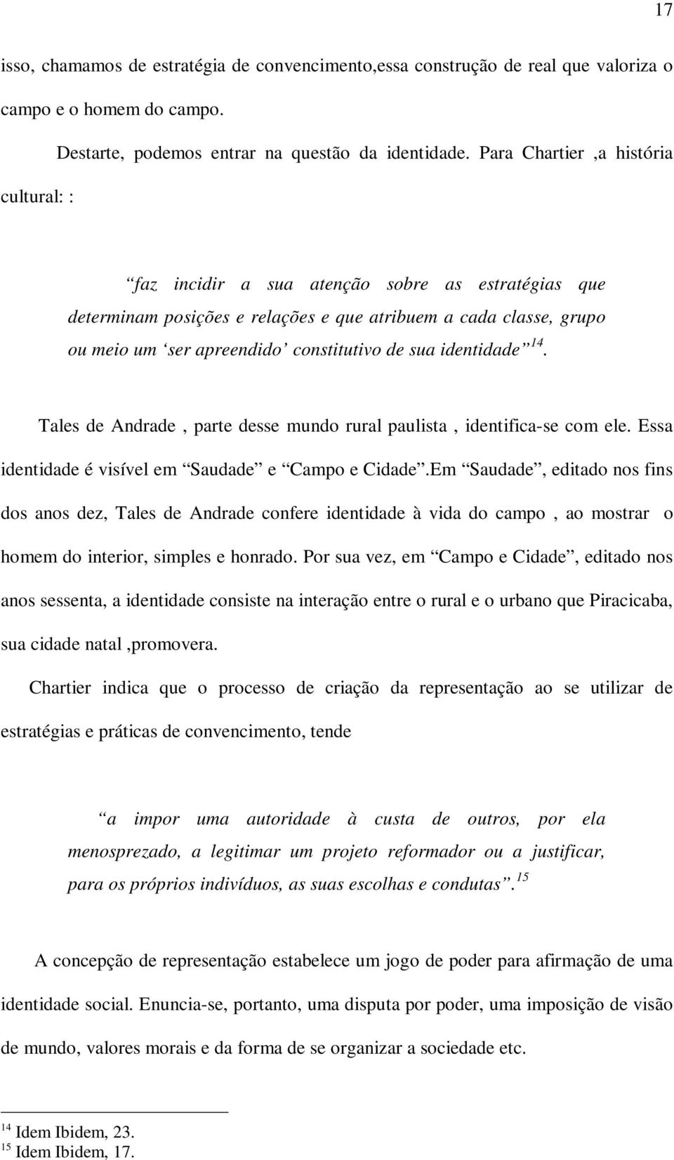 sua identidade 14. Tales de Andrade, parte desse mundo rural paulista, identifica-se com ele. Essa identidade é visível em Saudade e Campo e Cidade.