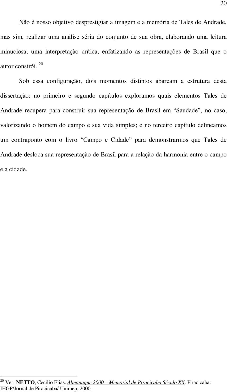 20 Sob essa configuração, dois momentos distintos abarcam a estrutura desta dissertação: no primeiro e segundo capítulos exploramos quais elementos Tales de Andrade recupera para construir sua