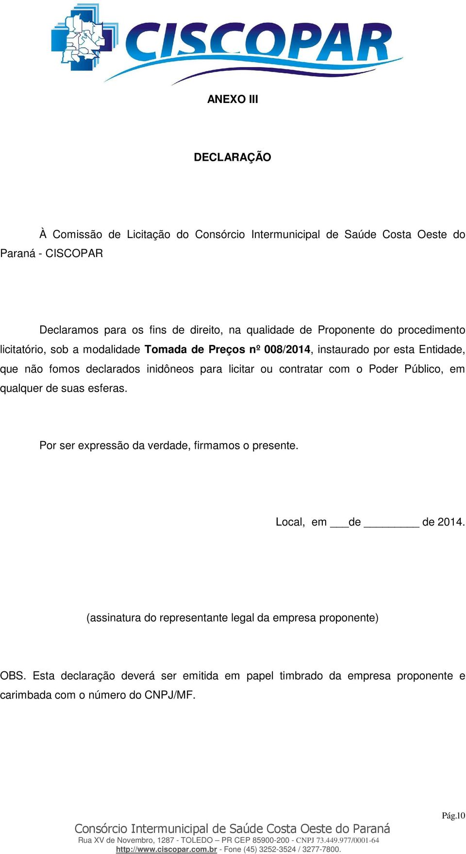 inidôneos para licitar ou contratar com o Poder Público, em qualquer de suas esferas. Por ser expressão da verdade, firmamos o presente. Local, em de de 2014.