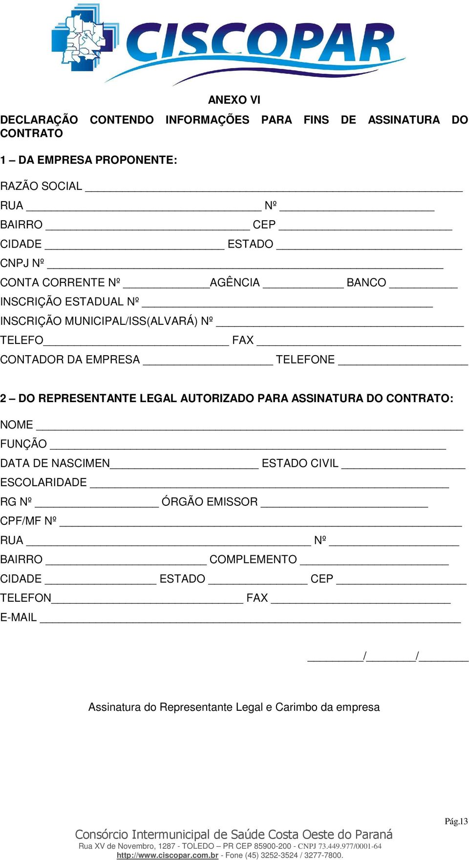 TELEFONE 2 DO REPRESENTANTE LEGAL AUTORIZADO PARA ASSINATURA DO CONTRATO: NOME FUNÇÃO DATA DE NASCIMEN ESTADO CIVIL ESCOLARIDADE RG Nº ÓRGÃO