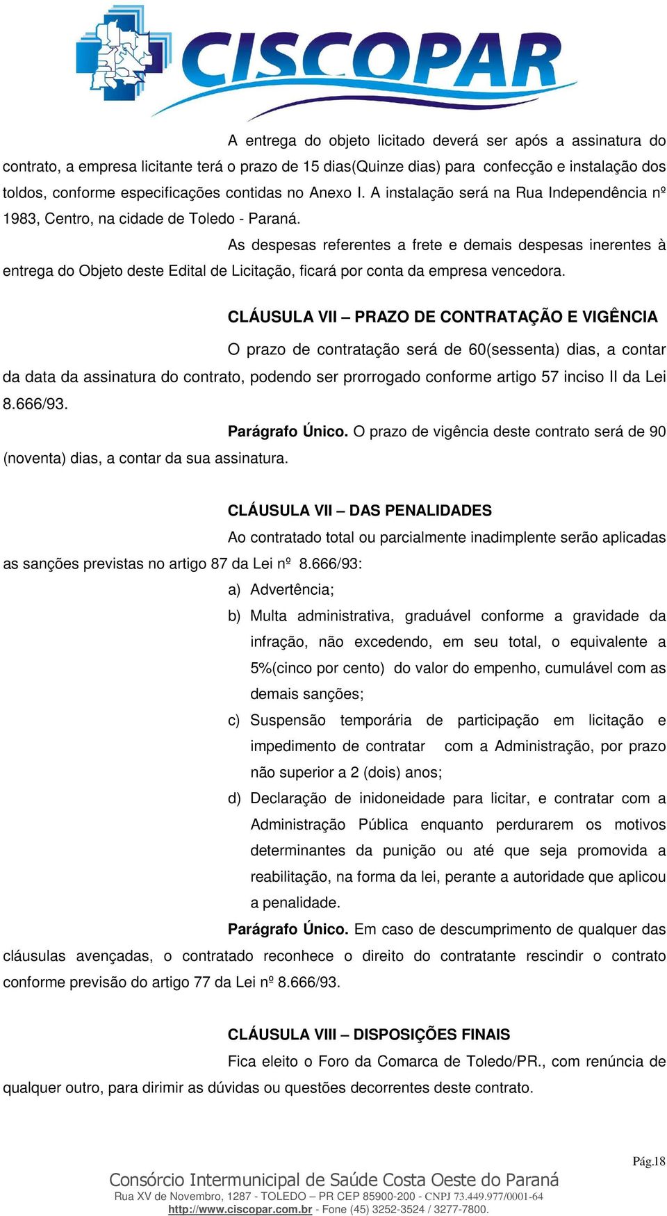 As despesas referentes a frete e demais despesas inerentes à entrega do Objeto deste Edital de Licitação, ficará por conta da empresa vencedora.