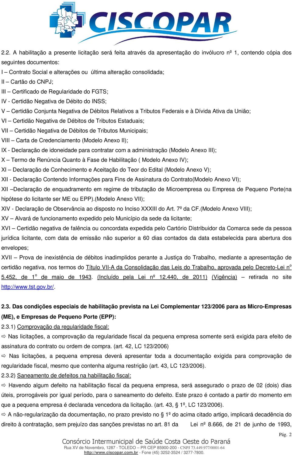 VI Certidão Negativa de Débitos de Tributos Estaduais; VII Certidão Negativa de Débitos de Tributos Municipais; VIII Carta de Credenciamento (Modelo Anexo II); IX - Declaração de idoneidade para